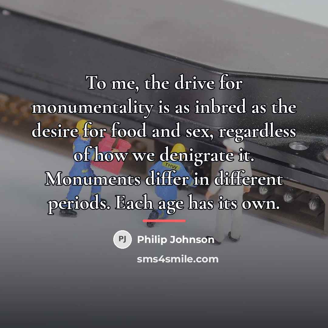 “To me, the drive for monumentality is as inbred as…” quote by Philip Johnson