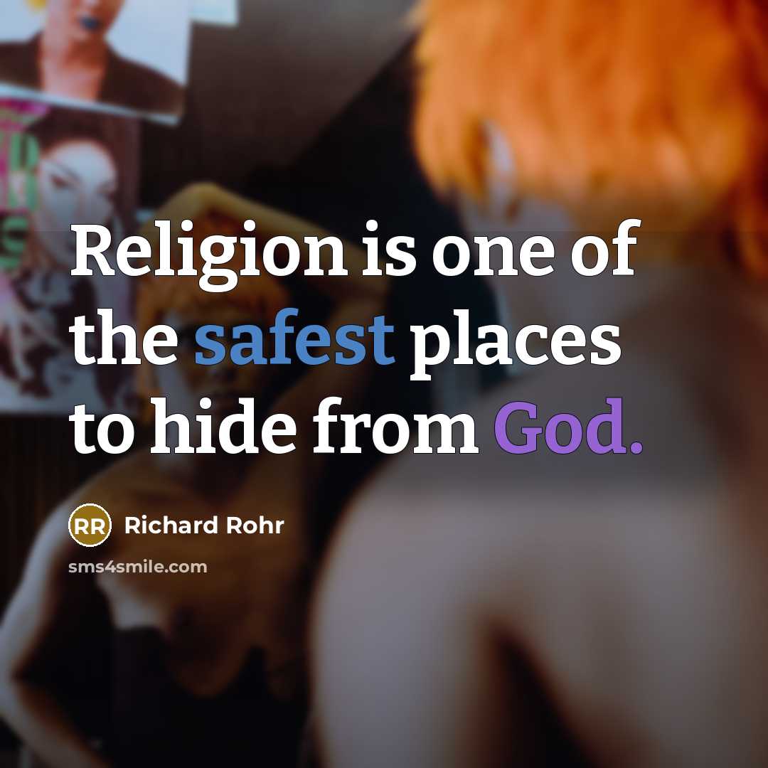 “Religion is one of the safest places to hide from God.” quote by Richard Rohr