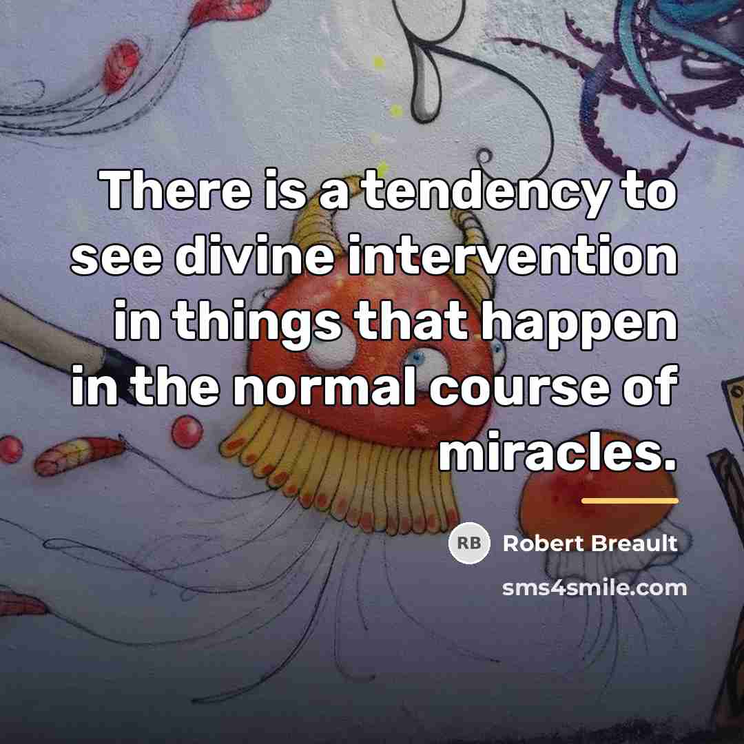 “There is a tendency to see divine intervention in things…” quote by Robert Breault