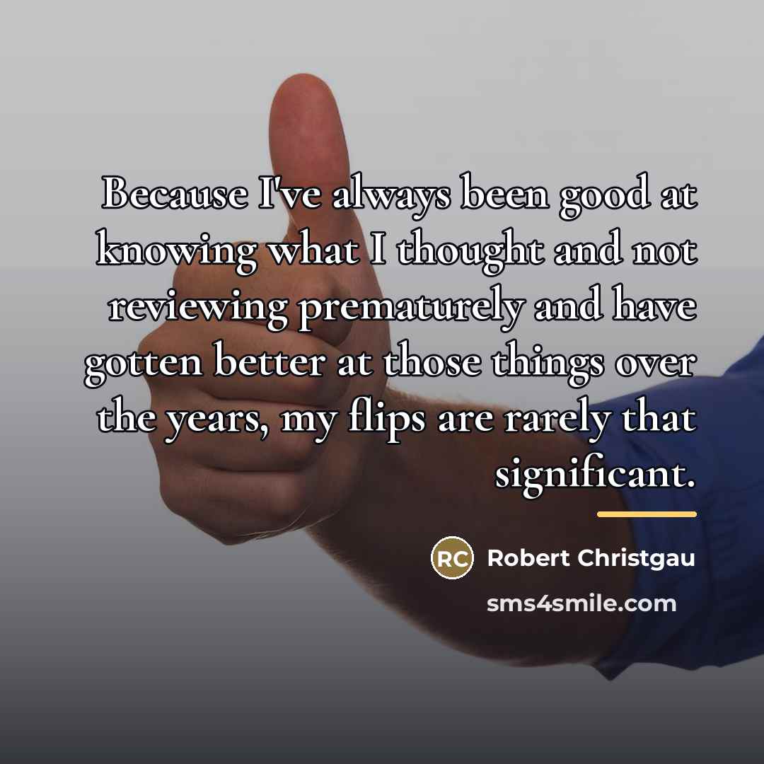 “Because I've always been good at knowing what I thought…” quote by Robert Christgau
