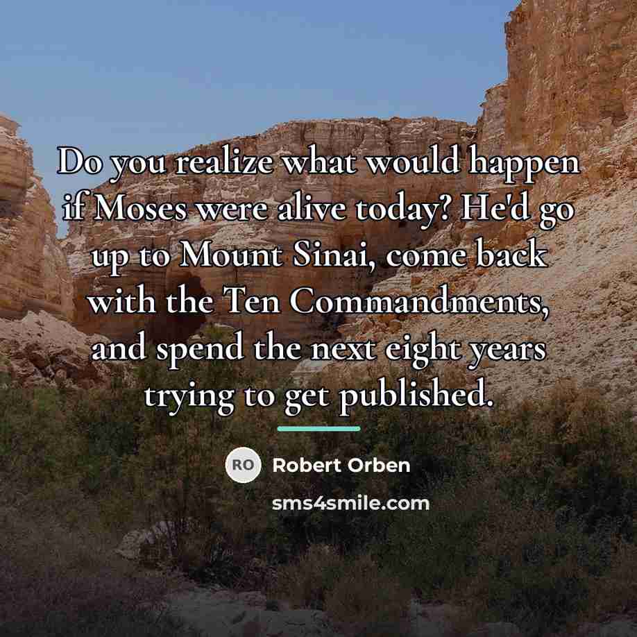 “Do you realize what would happen if Moses were alive…” quote by Robert Orben