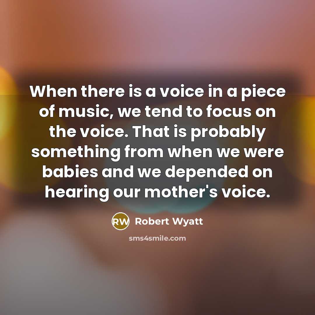 “When there is a voice in a piece of music,…” quote by Robert Wyatt