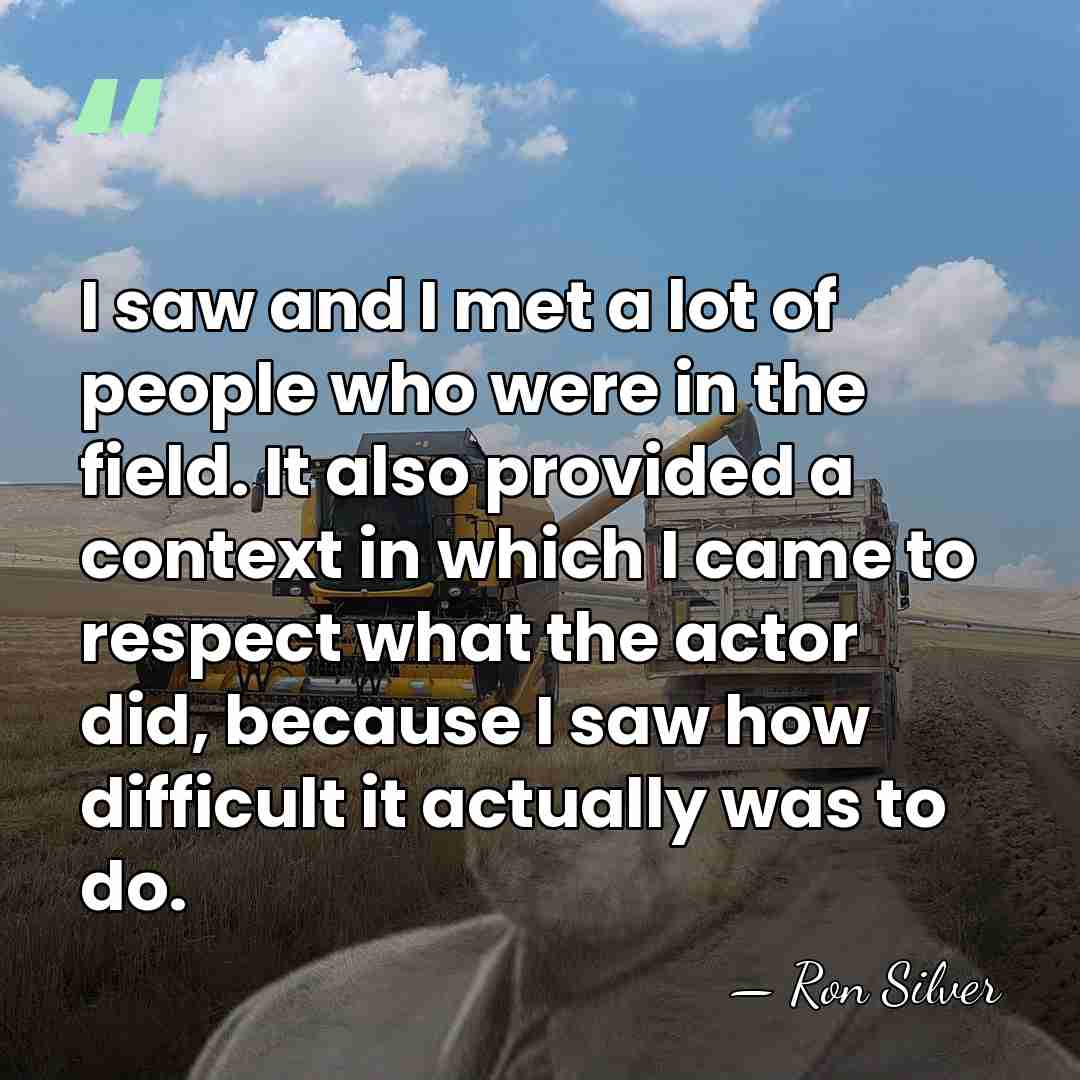 I saw and I met a lot of people who were in&hellip; - Ron Silver