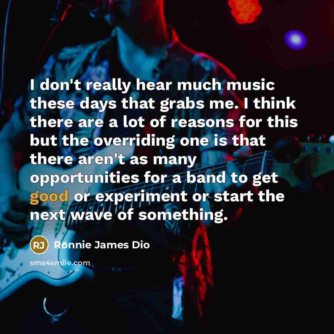 “I don't really hear much music these days that grabs…” quote by Ronnie James Dio