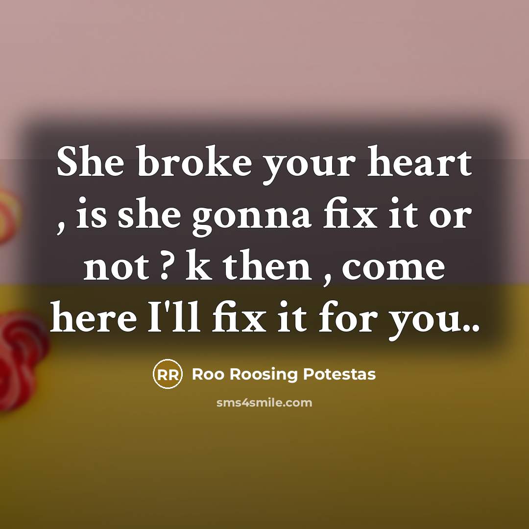 “She broke your heart , is she gonna fix it…” quote by Roo Roosing Potestas