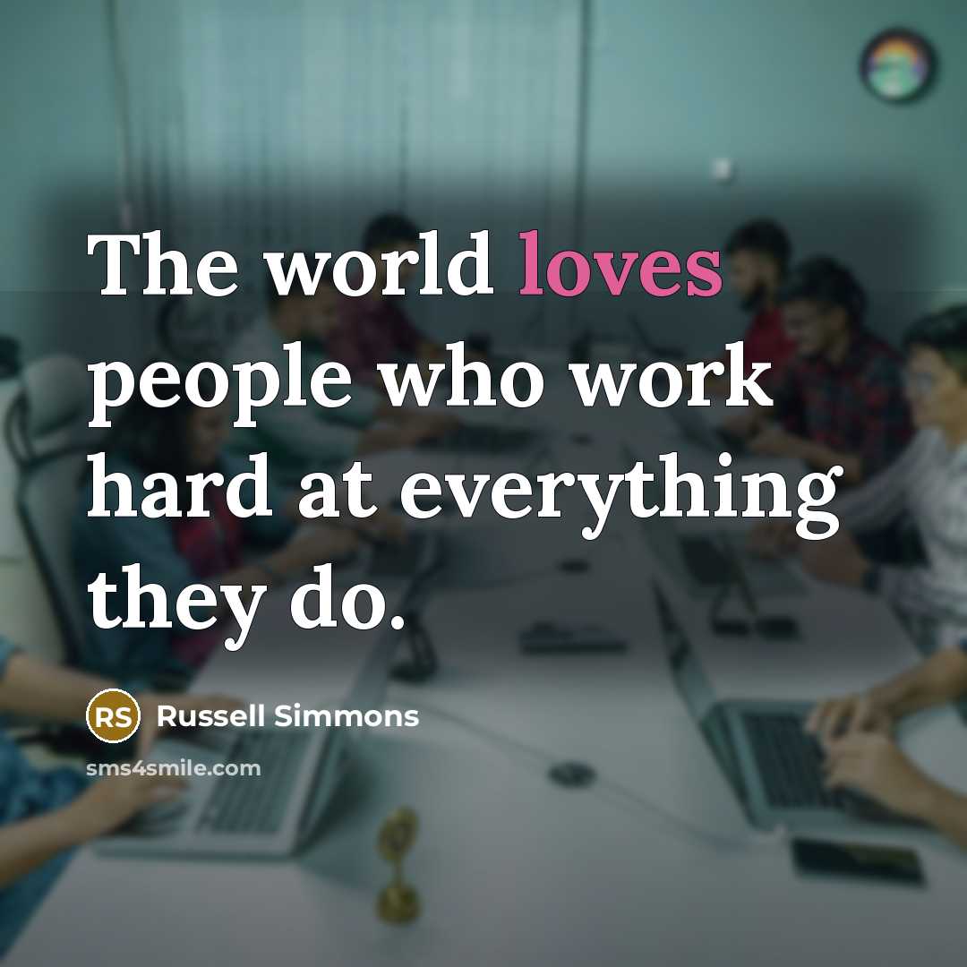 “The world loves people who work hard at everything they do.” quote by Russell Simmons