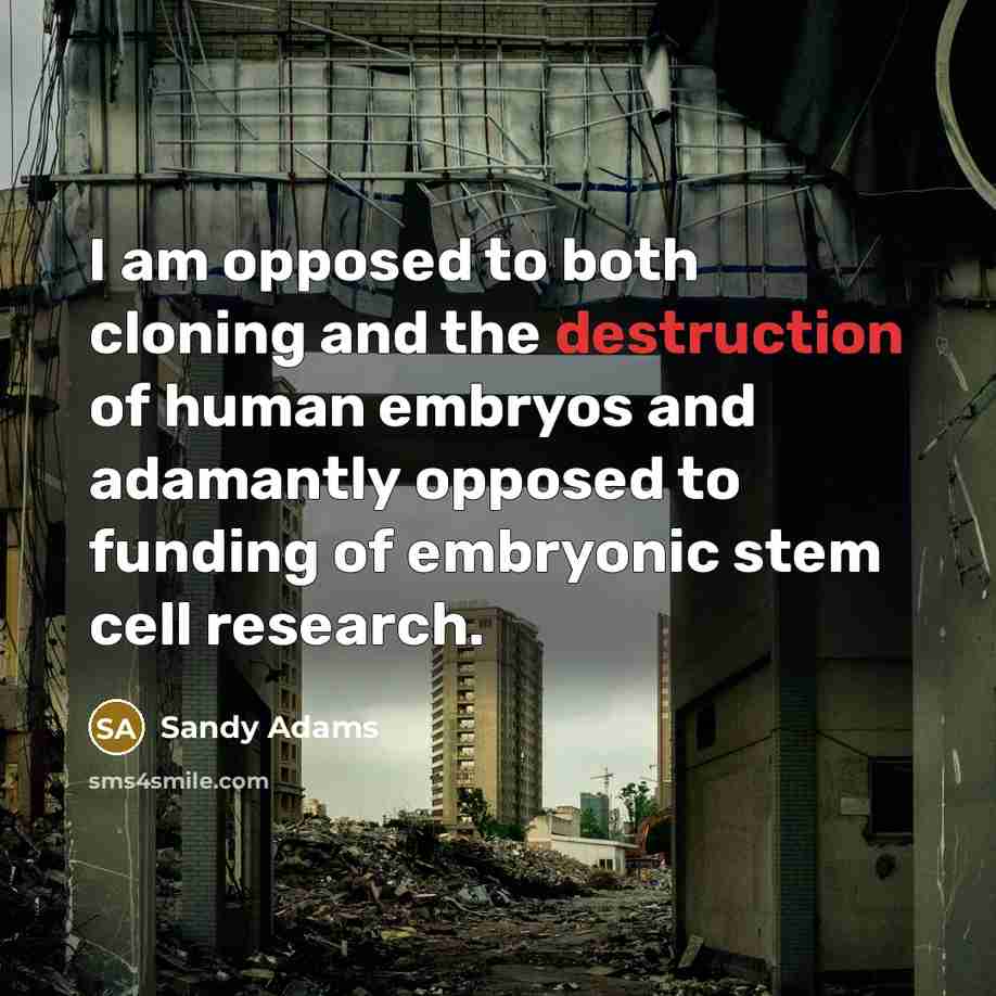 “I am opposed to both cloning and the destruction of…” quote by Sandy Adams
