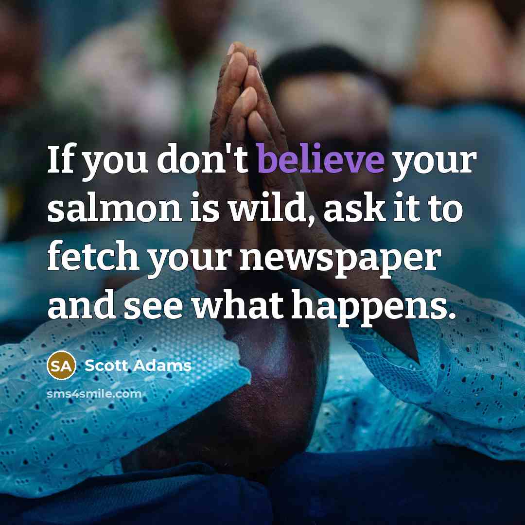 “If you don't believe your salmon is wild, ask it…” quote by Scott Adams