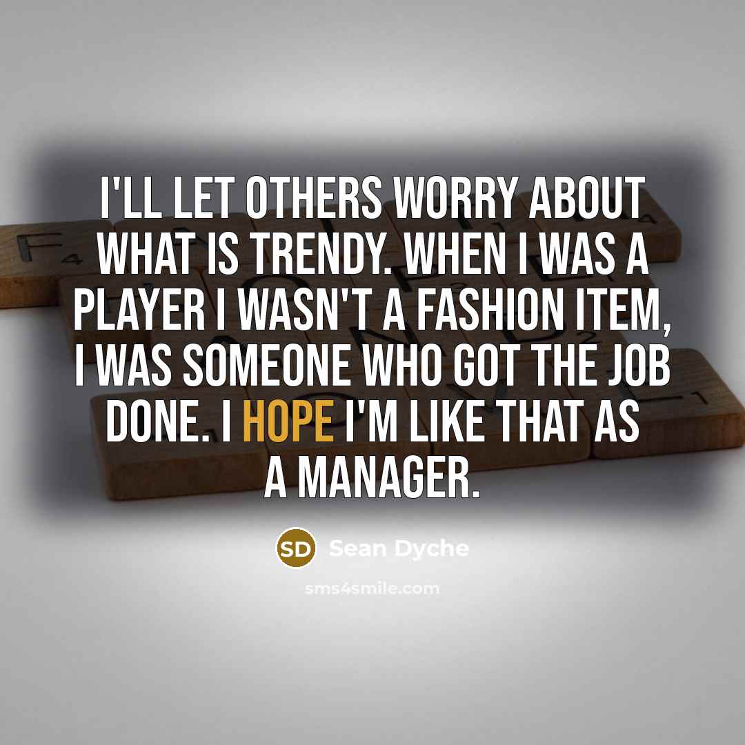 “I'll let others worry about what is trendy. When I…” quote by Sean Dyche