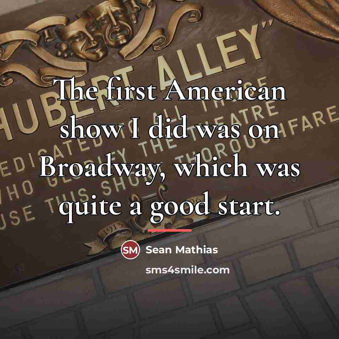 “The first American show I did was on Broadway, which…” quote by Sean Mathias