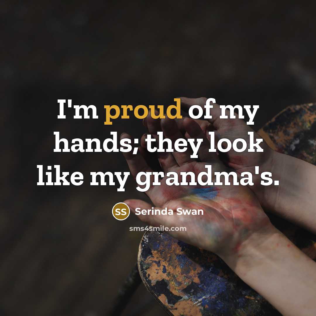 “I'm proud of my hands; they look like my grandma's.…” quote by Serinda Swan