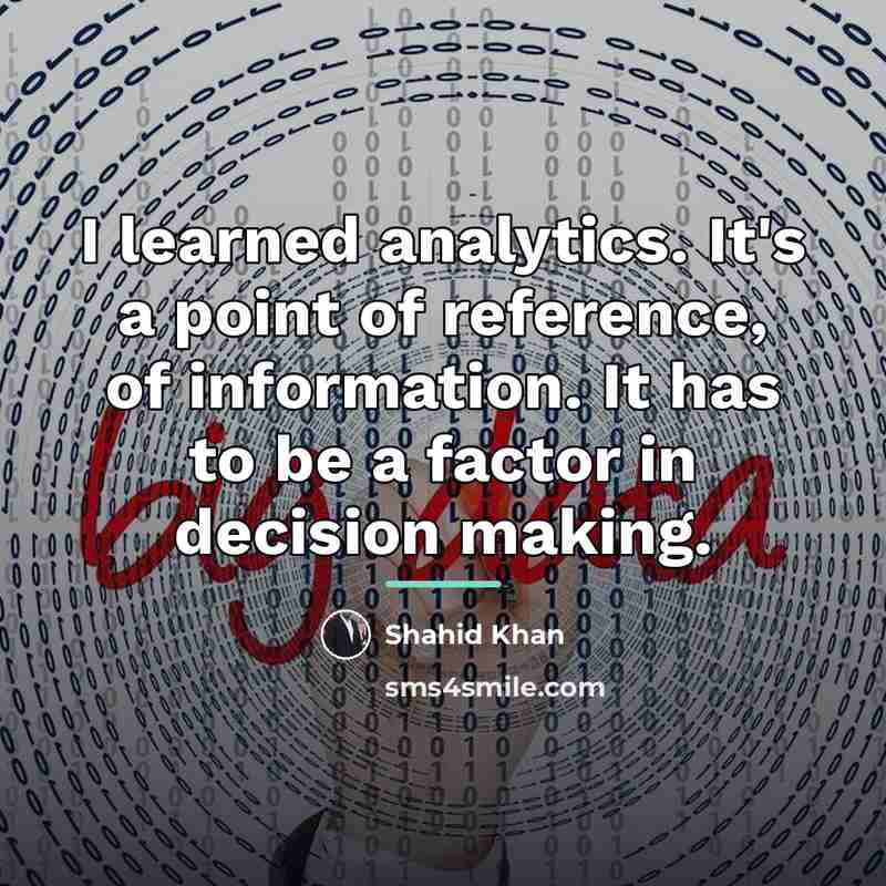 “I learned analytics. It's a point of reference, of information.…” quote by Shahid Khan