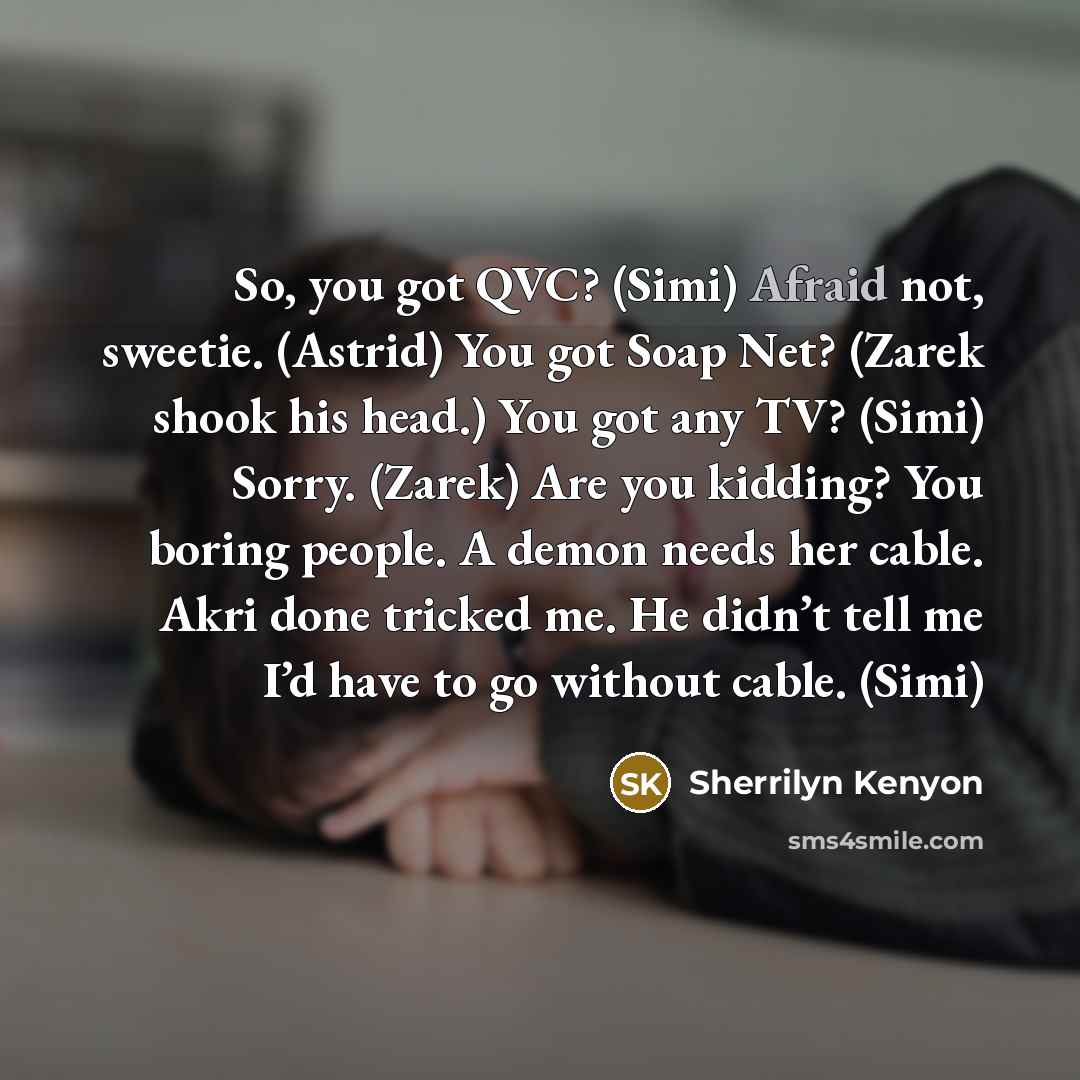 “So, you got QVC? (Simi) Afraid not, sweetie. (Astrid) You…” quote by Sherrilyn Kenyon