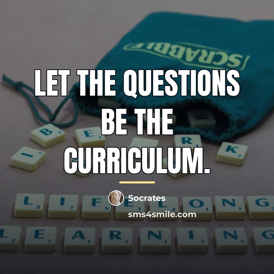 “Let the questions be the curriculum.…” quote by Socrates