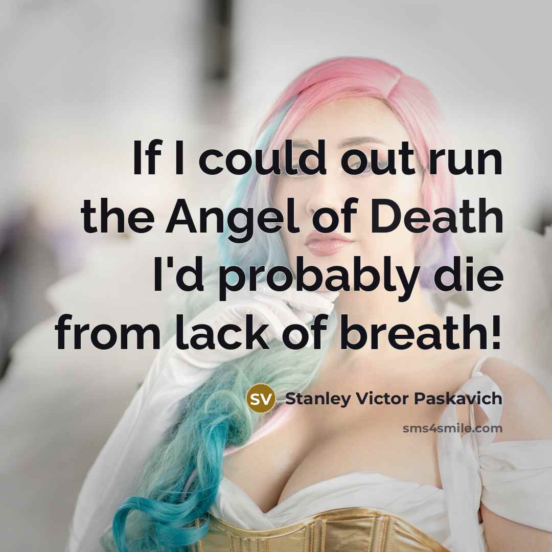 “If I could out run the Angel of Death I'd…” quote by Stanley Victor Paskavich