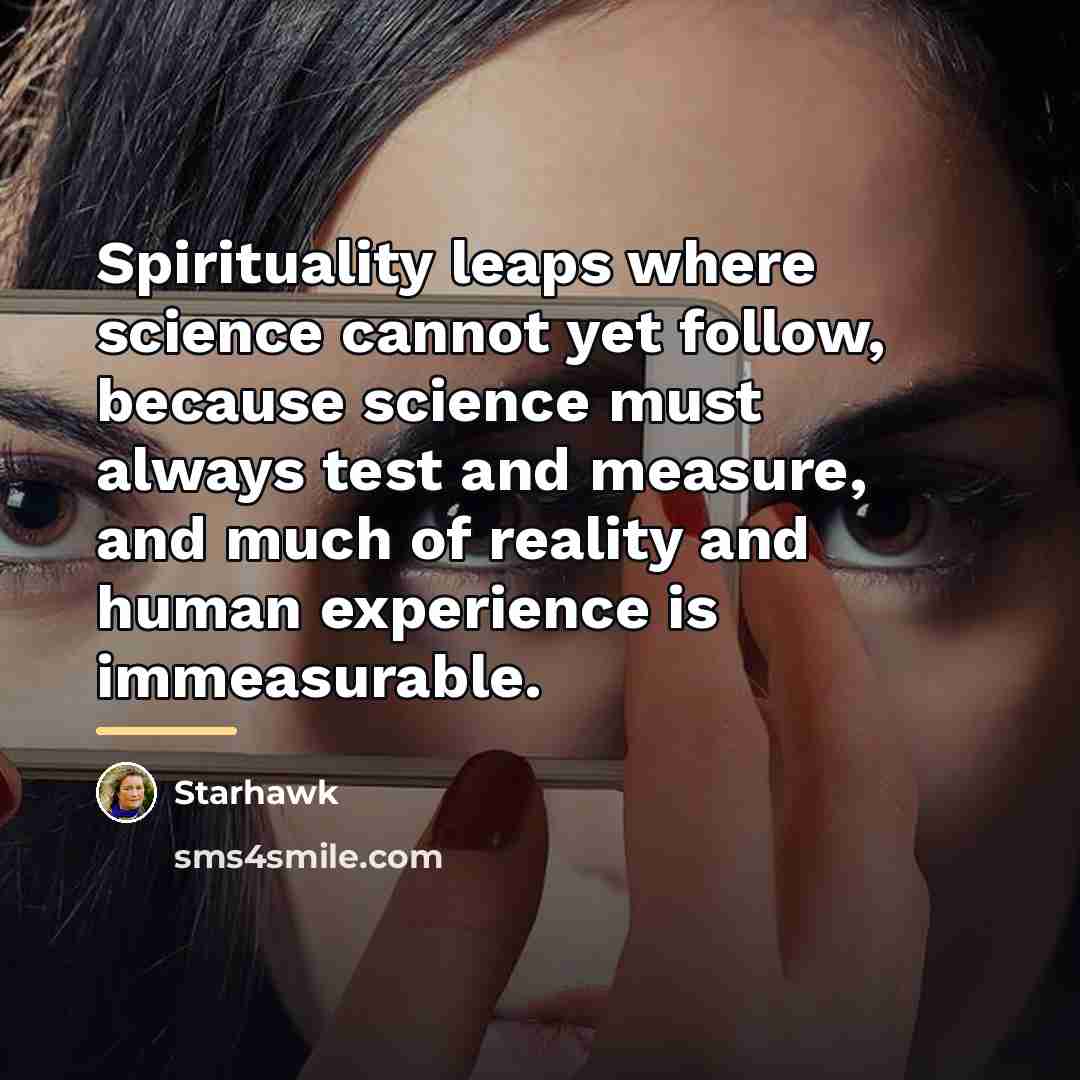 “Spirituality leaps where science cannot yet follow, because science must…” quote by Starhawk