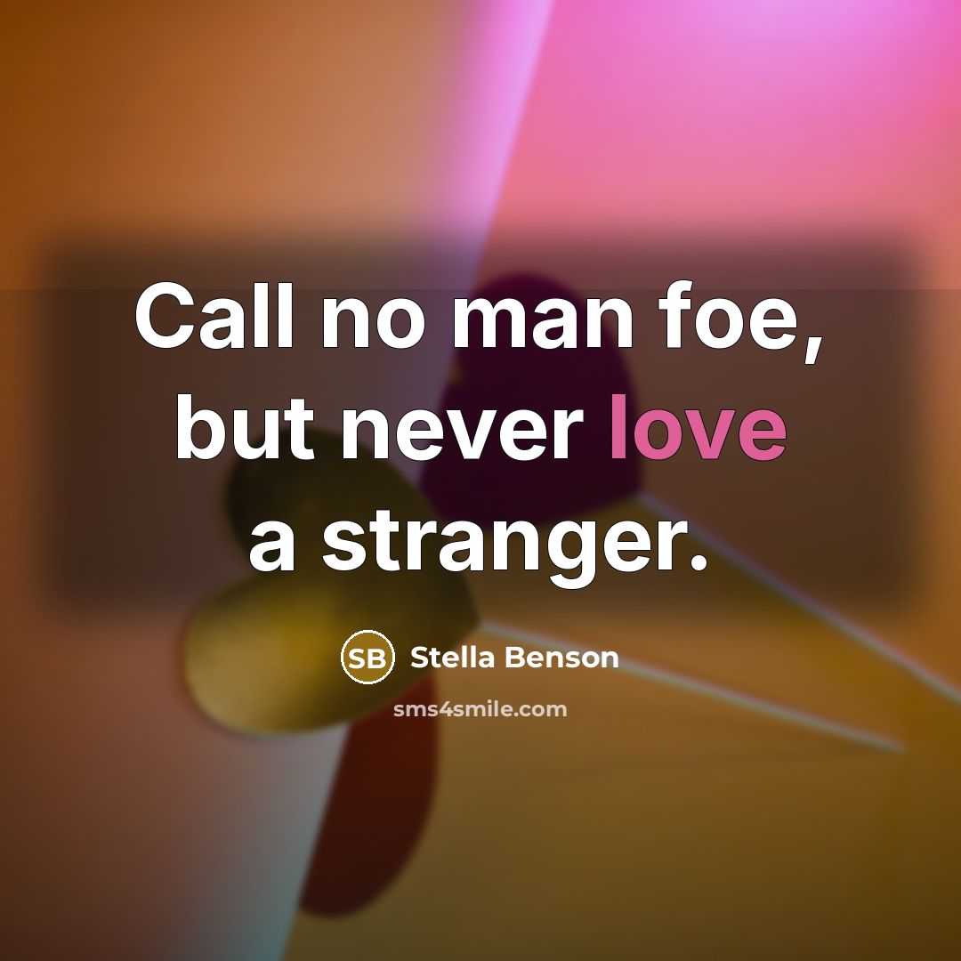 “Call no man foe, but never love a stranger.…” quote by Stella Benson