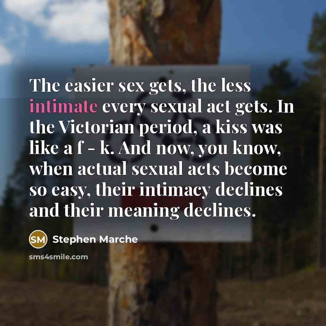 “The easier sex gets, the less intimate every sexual act…” quote by Stephen Marche