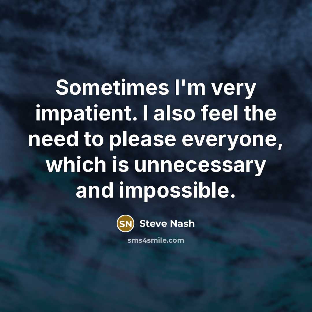“Sometimes I'm very impatient. I also feel the need to…” quote by Steve Nash