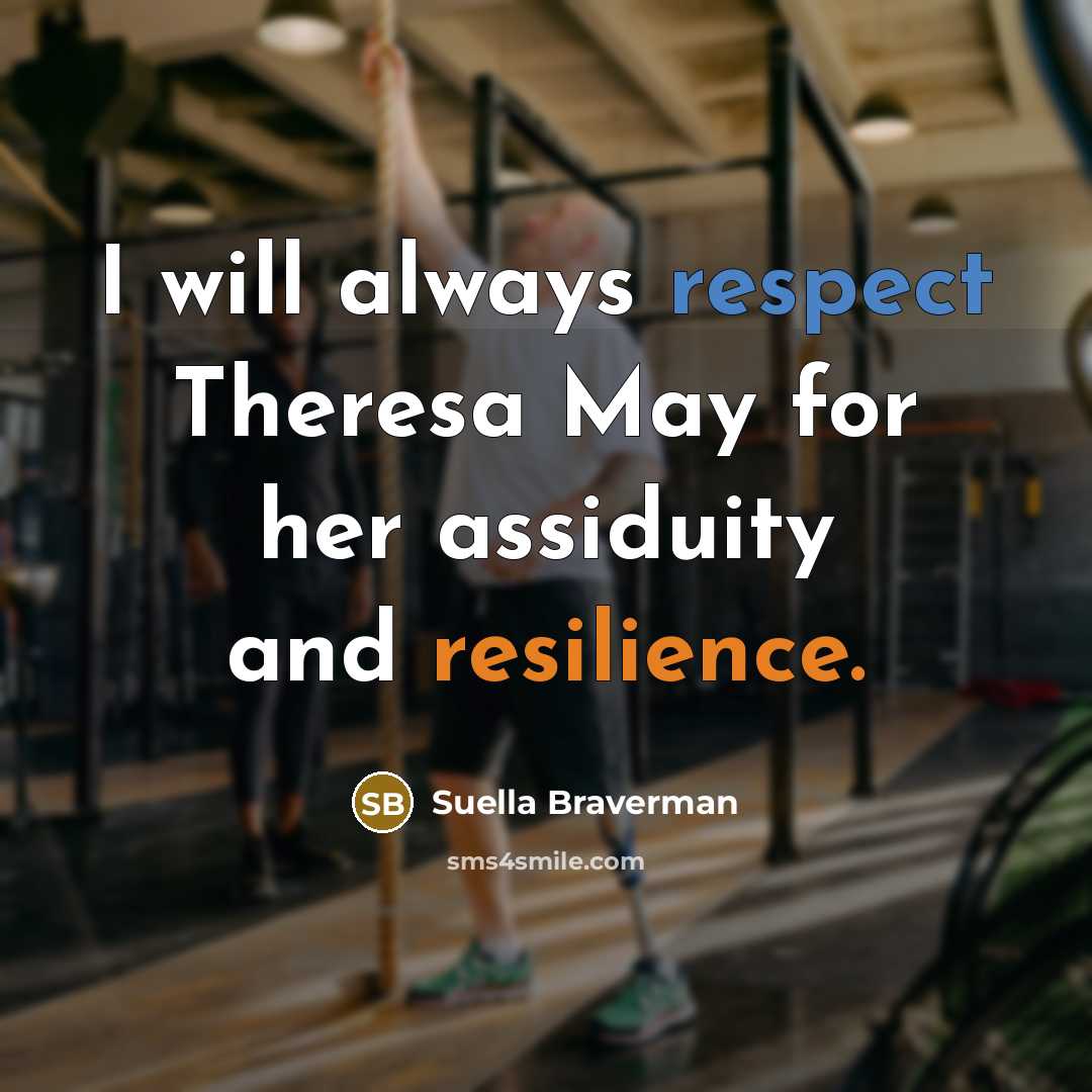 “I will always respect Theresa May for her assiduity and…” quote by Suella Braverman