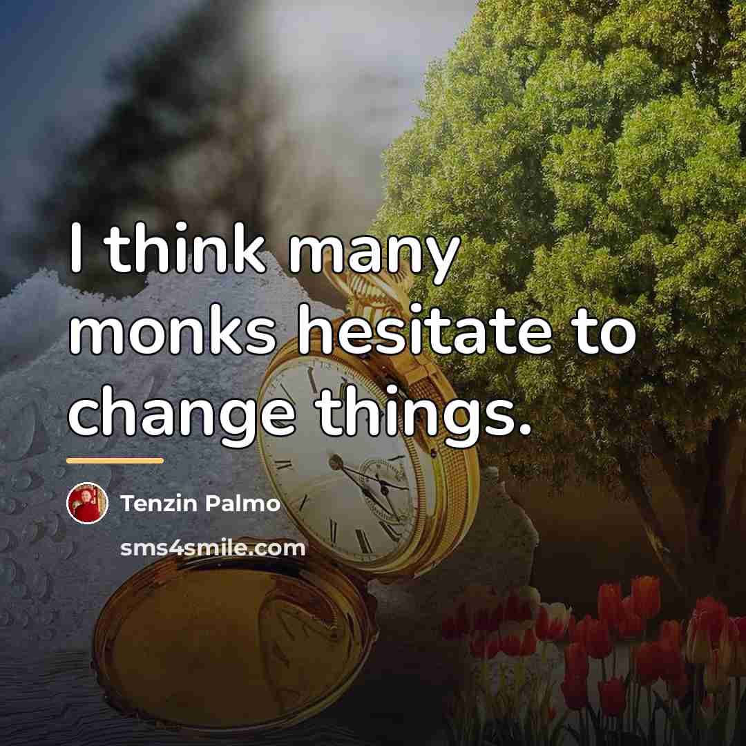 “I think many monks hesitate to change things.…” quote by Tenzin Palmo