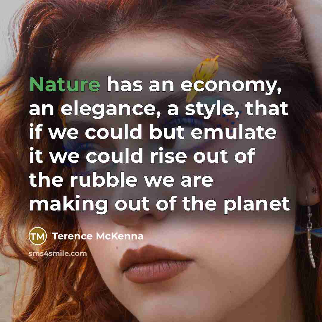 “Nature has an economy, an elegance, a style, that if…” quote by Terence McKenna