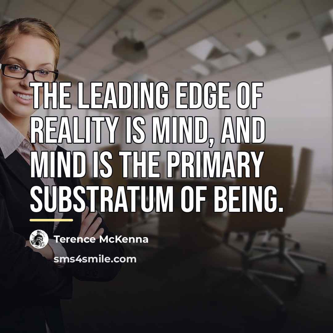 “The leading edge of reality is mind, and mind is…” quote by Terence McKenna
