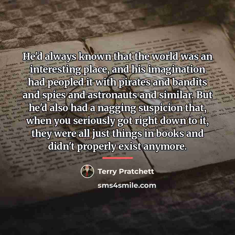 “He'd always known that the world was an interesting place,…” quote by Terry Pratchett