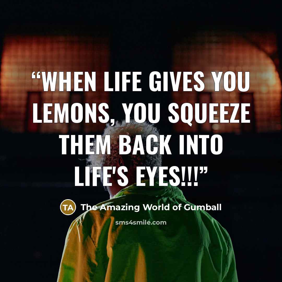 “When life gives you lemons, you squeeze them back into life's eyes!!!” quote by The Amazing World of Gumball