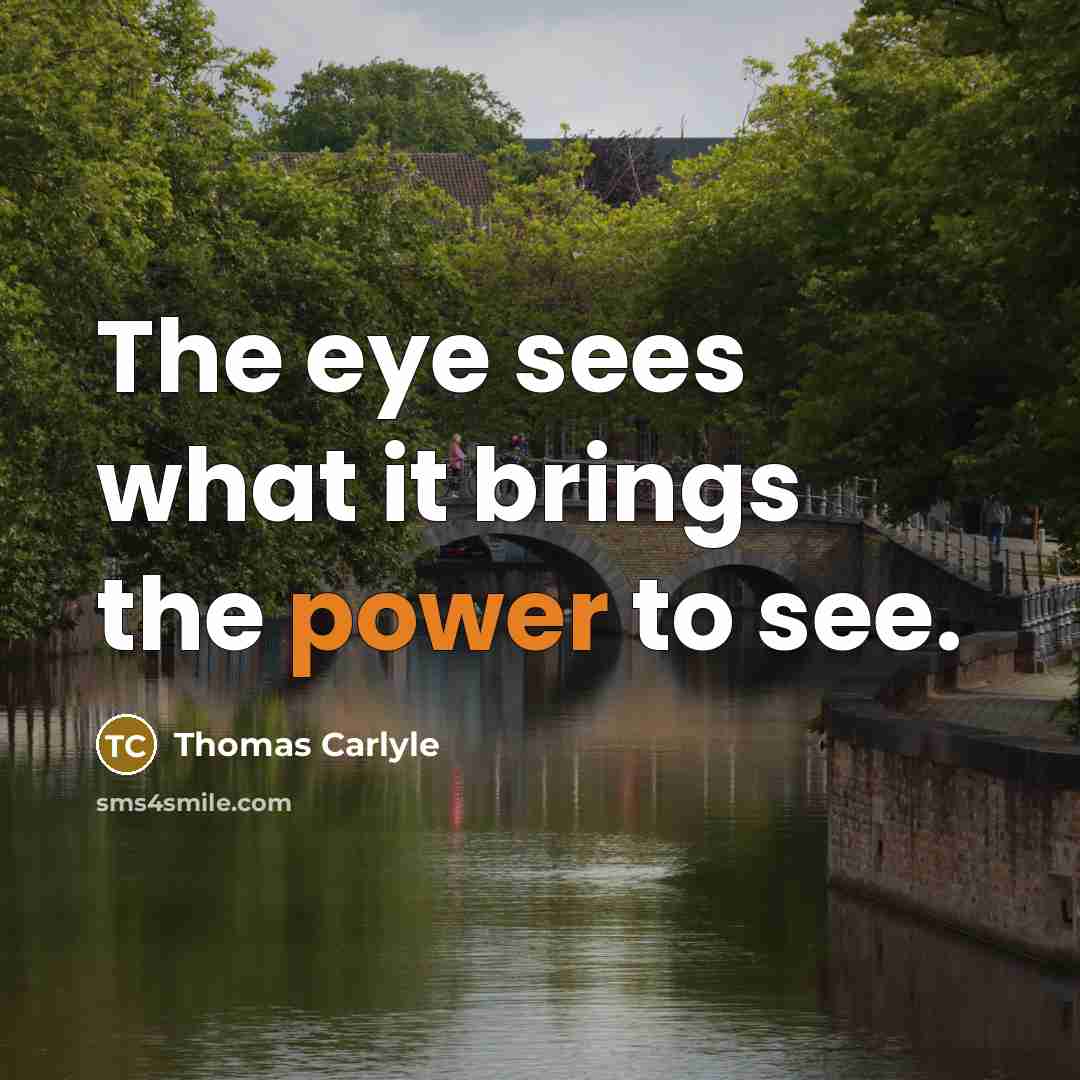“The eye sees what it brings the power to see.…” quote by Thomas Carlyle