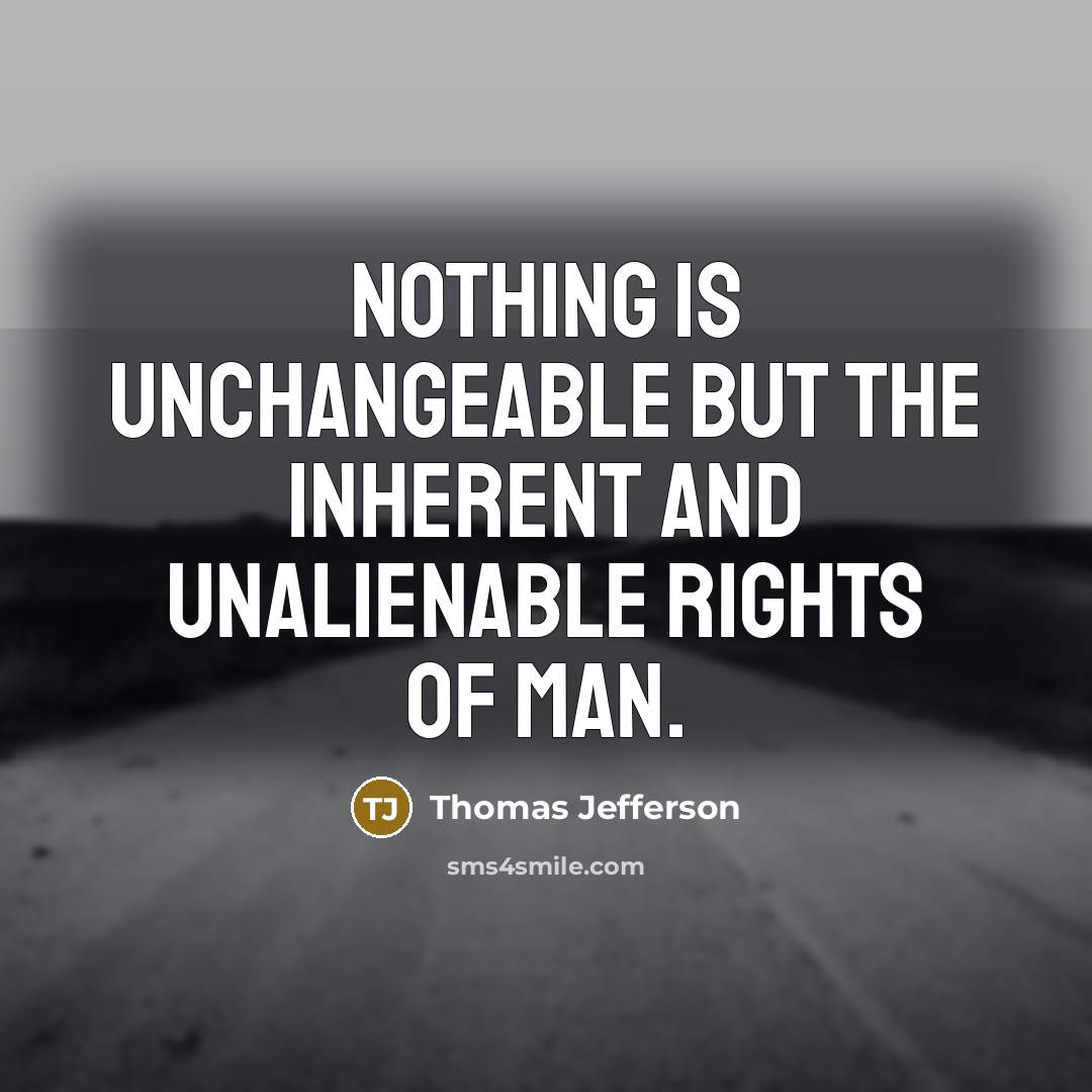 “Nothing is unchangeable but the inherent and unalienable rights of…” quote by Thomas Jefferson
