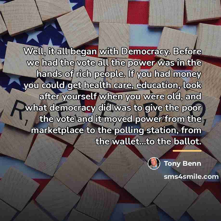 “Well, it all began with Democracy. Before we had the…” quote by Tony Benn