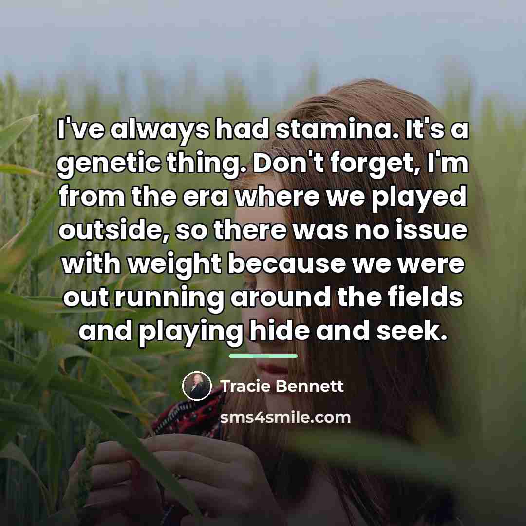 “I've always had stamina. It's a genetic thing. Don't forget,…” quote by Tracie Bennett