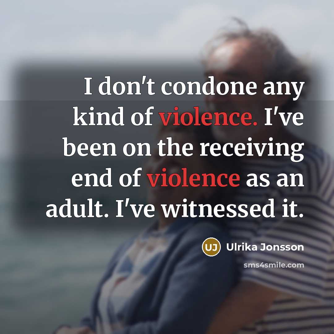 “I don't condone any kind of violence. I've been on…” quote by Ulrika Jonsson