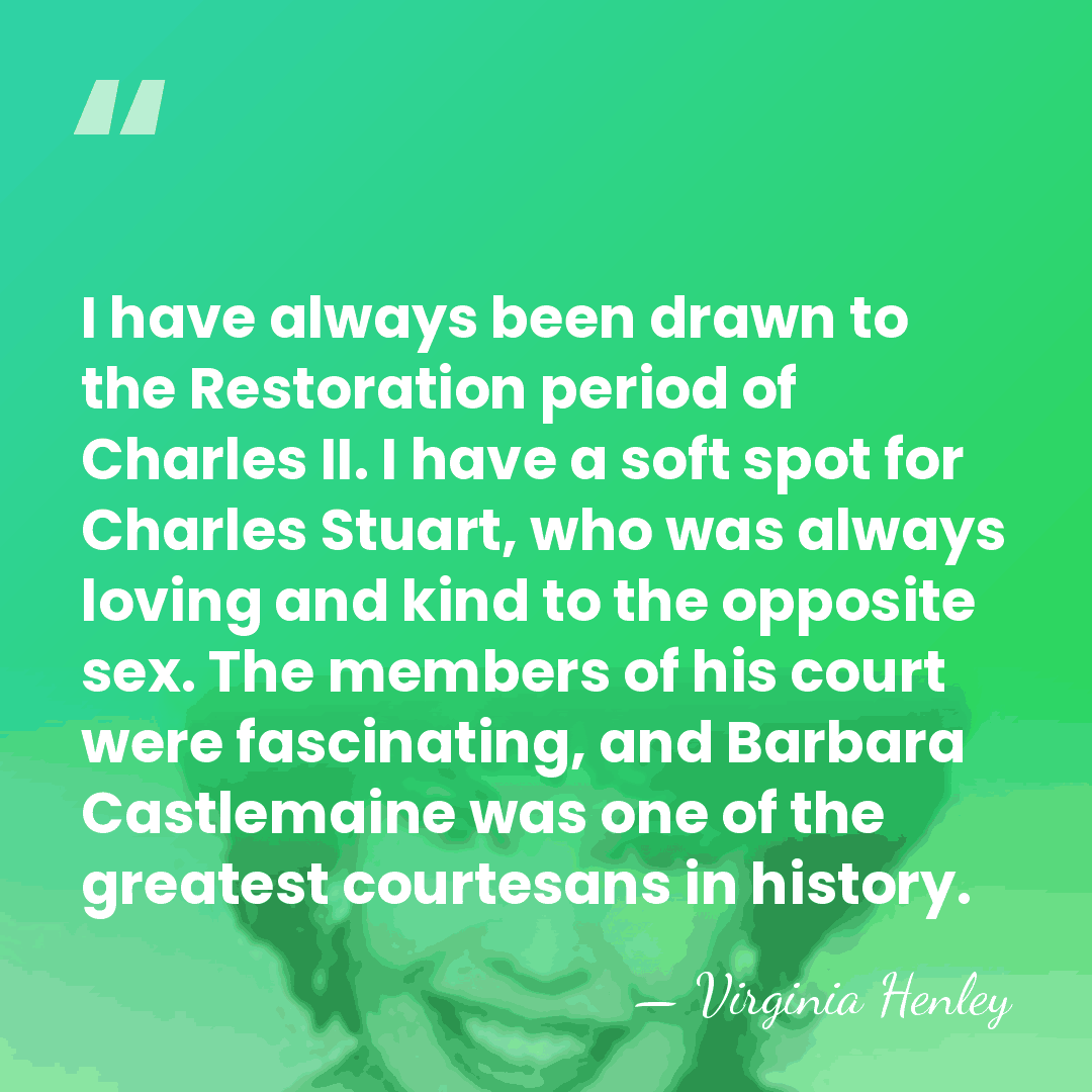 I have always been drawn to the Restoration period of Charles II.&hellip; - Virginia Henley