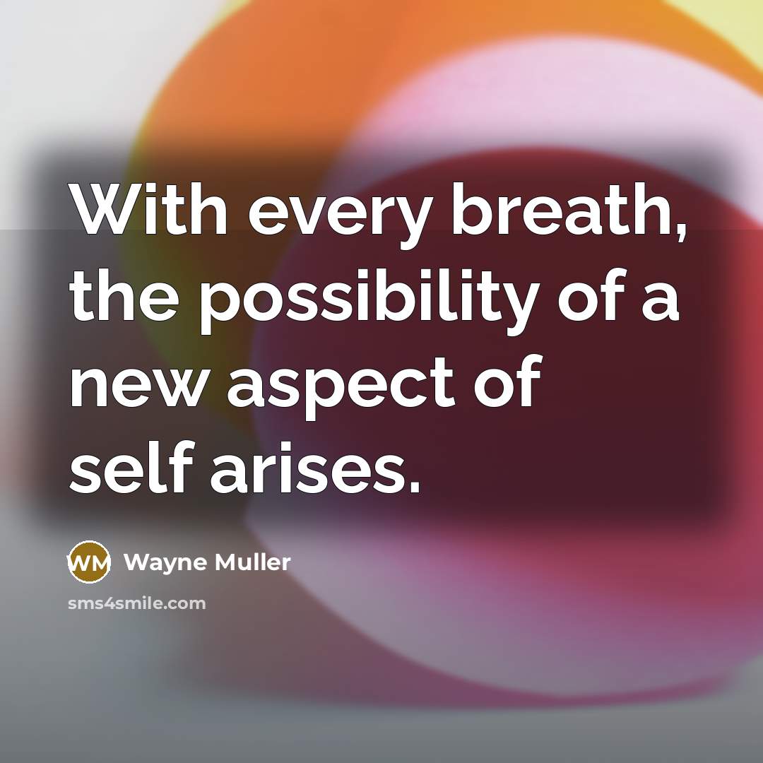 “With every breath, the possibility of a new aspect of…” quote by Wayne Muller