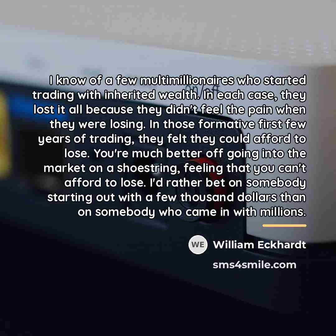 “I know of a few multimillionaires who started trading with…” quote by William Eckhardt
