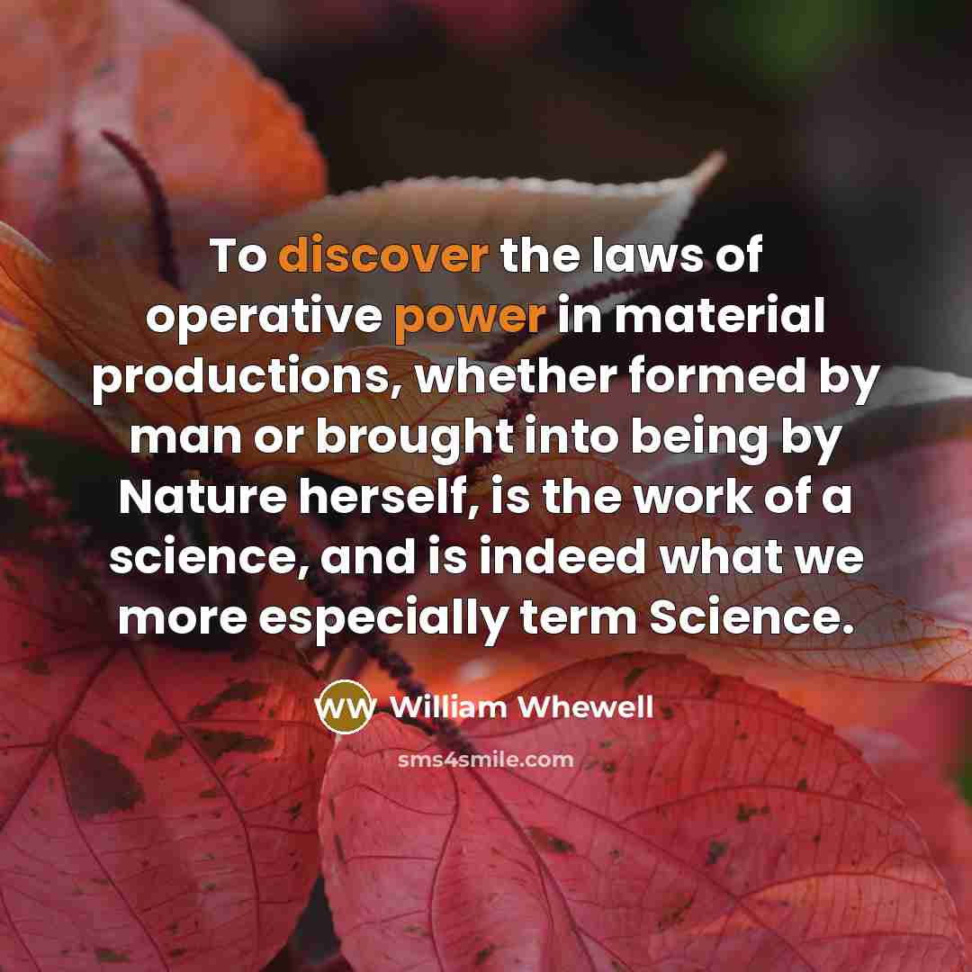 “To discover the laws of operative power in material productions,…” quote by William Whewell