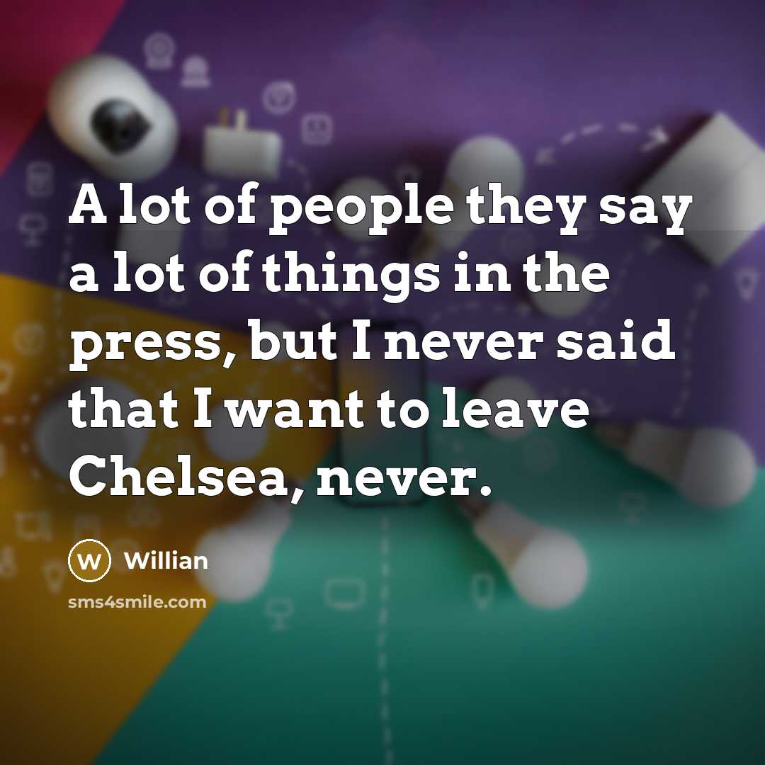 “A lot of people they say a lot of things…” quote by Willian