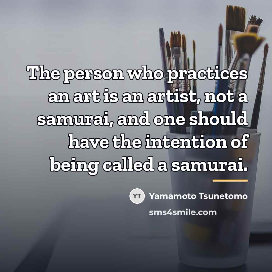 “The person who practices an art is an artist, not…” quote by Yamamoto Tsunetomo
