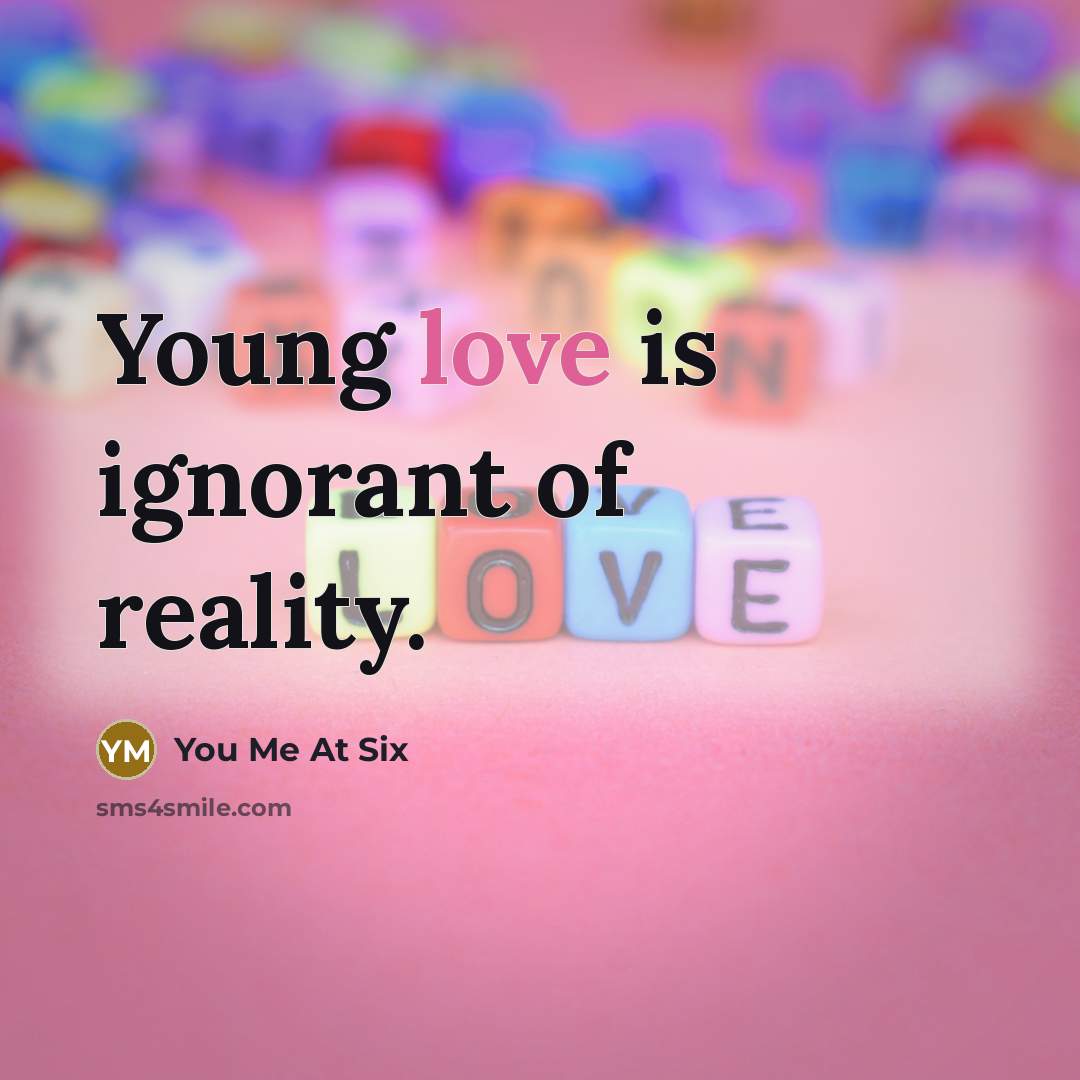 “Young love is ignorant of reality.” quote by You Me At Six