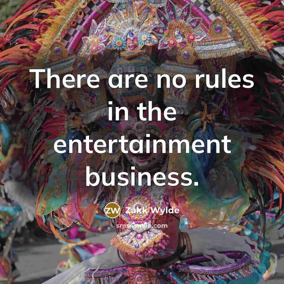 “There are no rules in the entertainment business.…” quote by Zakk Wylde