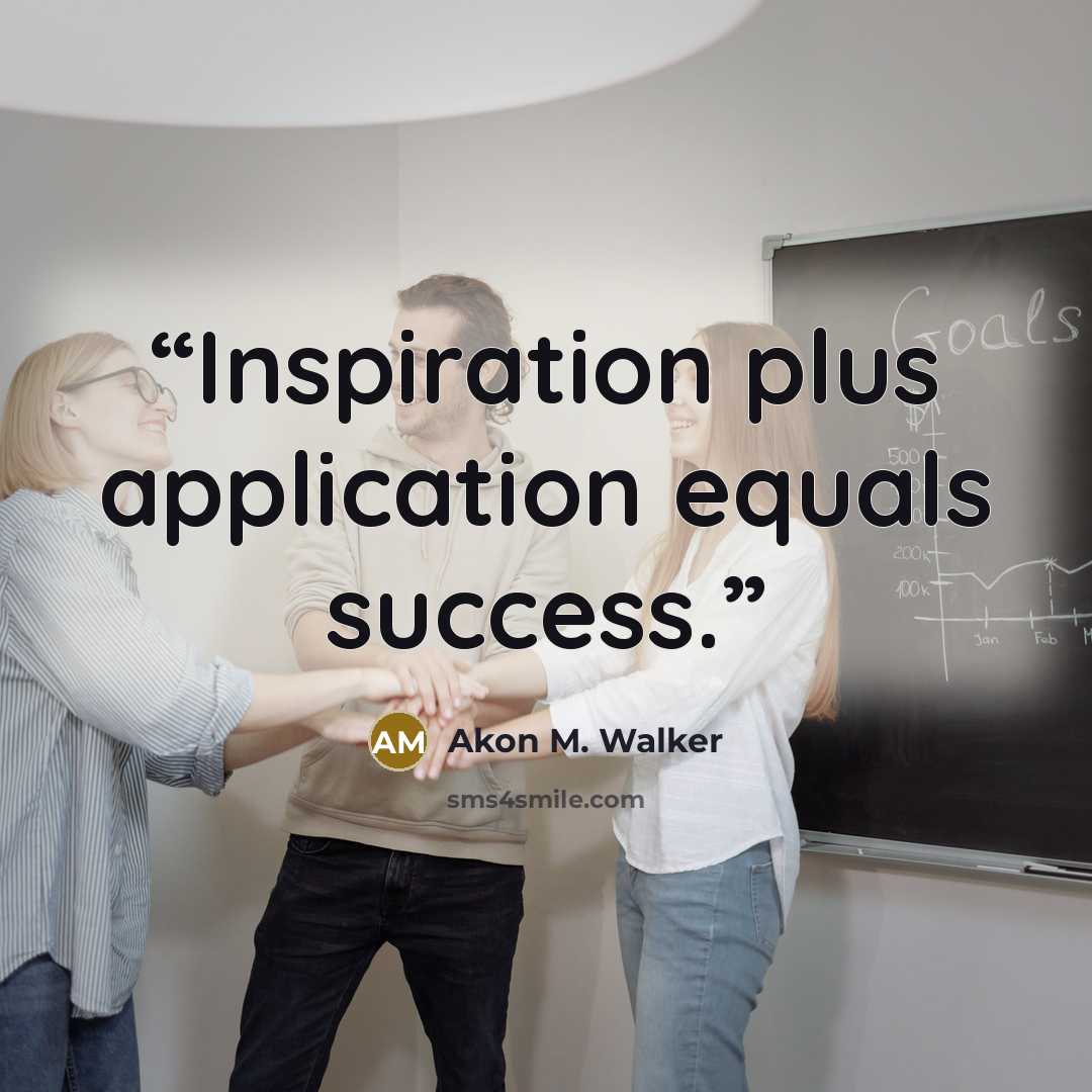 “Inspiration plus application equals success.” quote by Akon M. Walker
