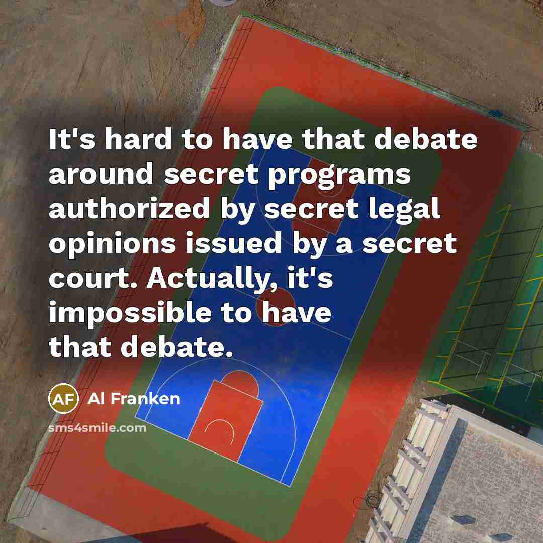 “It's hard to have that debate around secret programs authorized…” quote by Al Franken