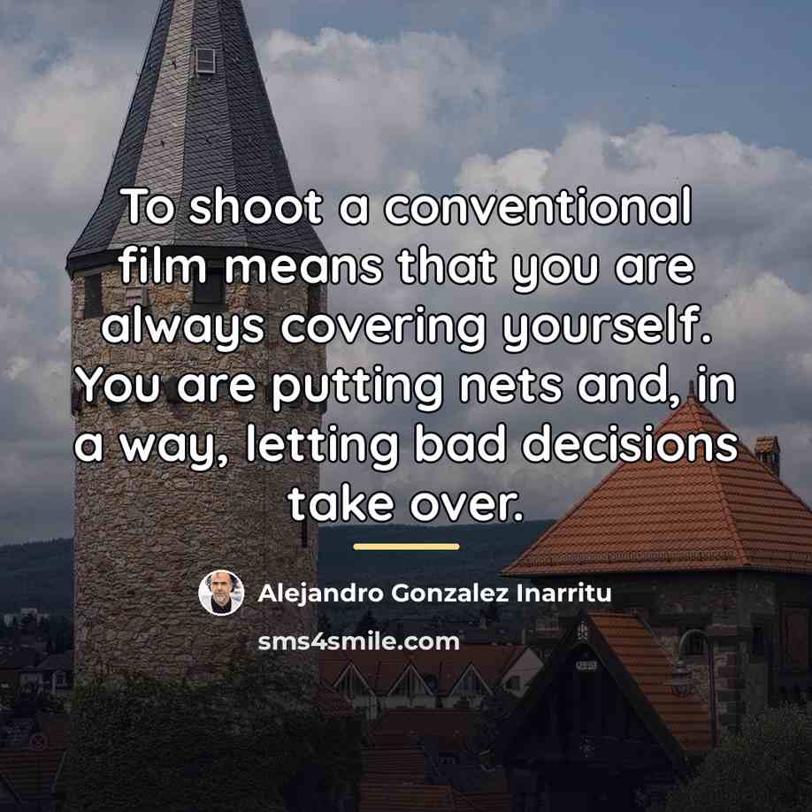 “To shoot a conventional film means that you are always…” quote by Alejandro Gonzalez Inarritu