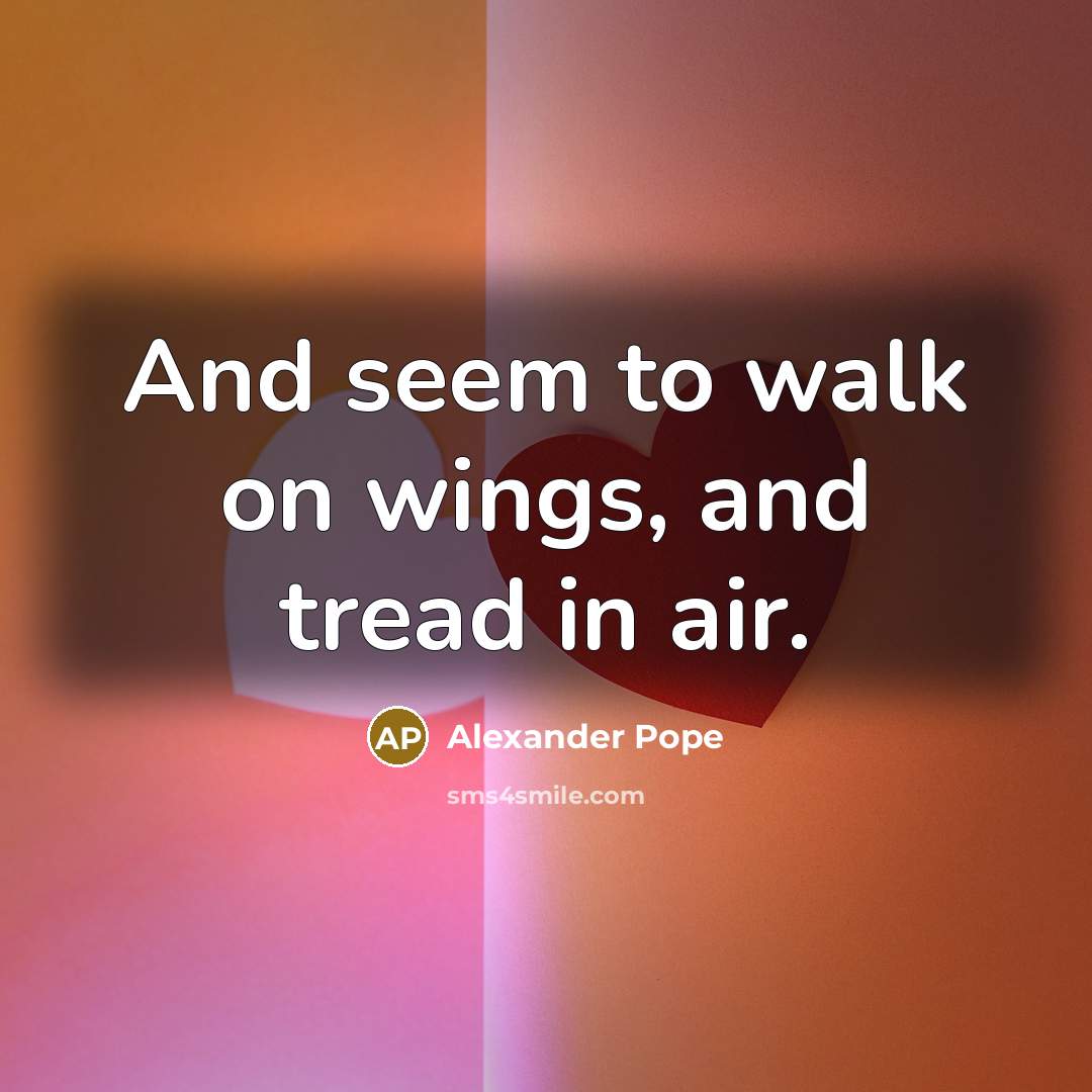 “And seem to walk on wings, and tread in air.…” quote by Alexander Pope