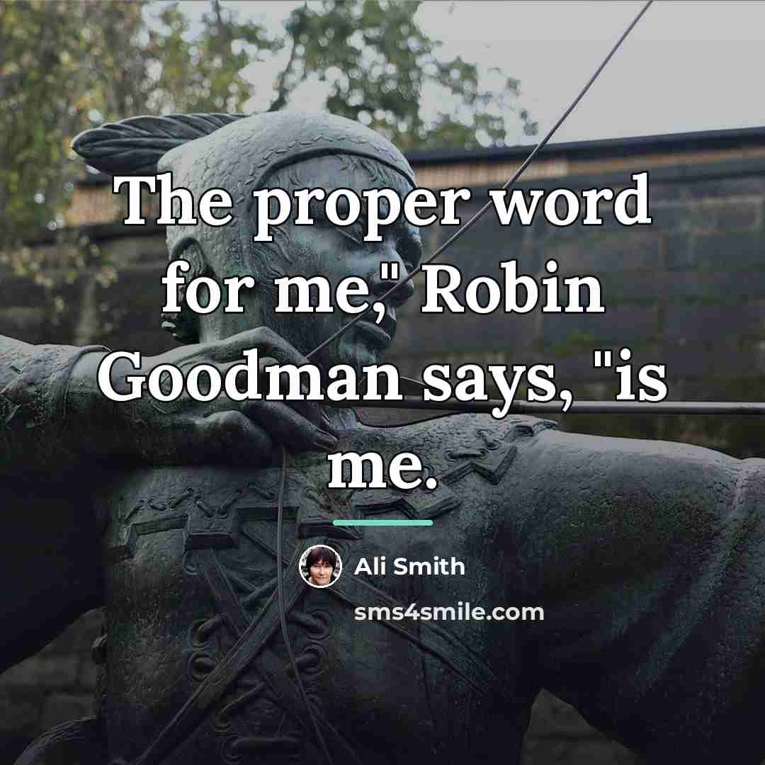 “The proper word for me," Robin Goodman says, "is me.…” quote by Ali Smith