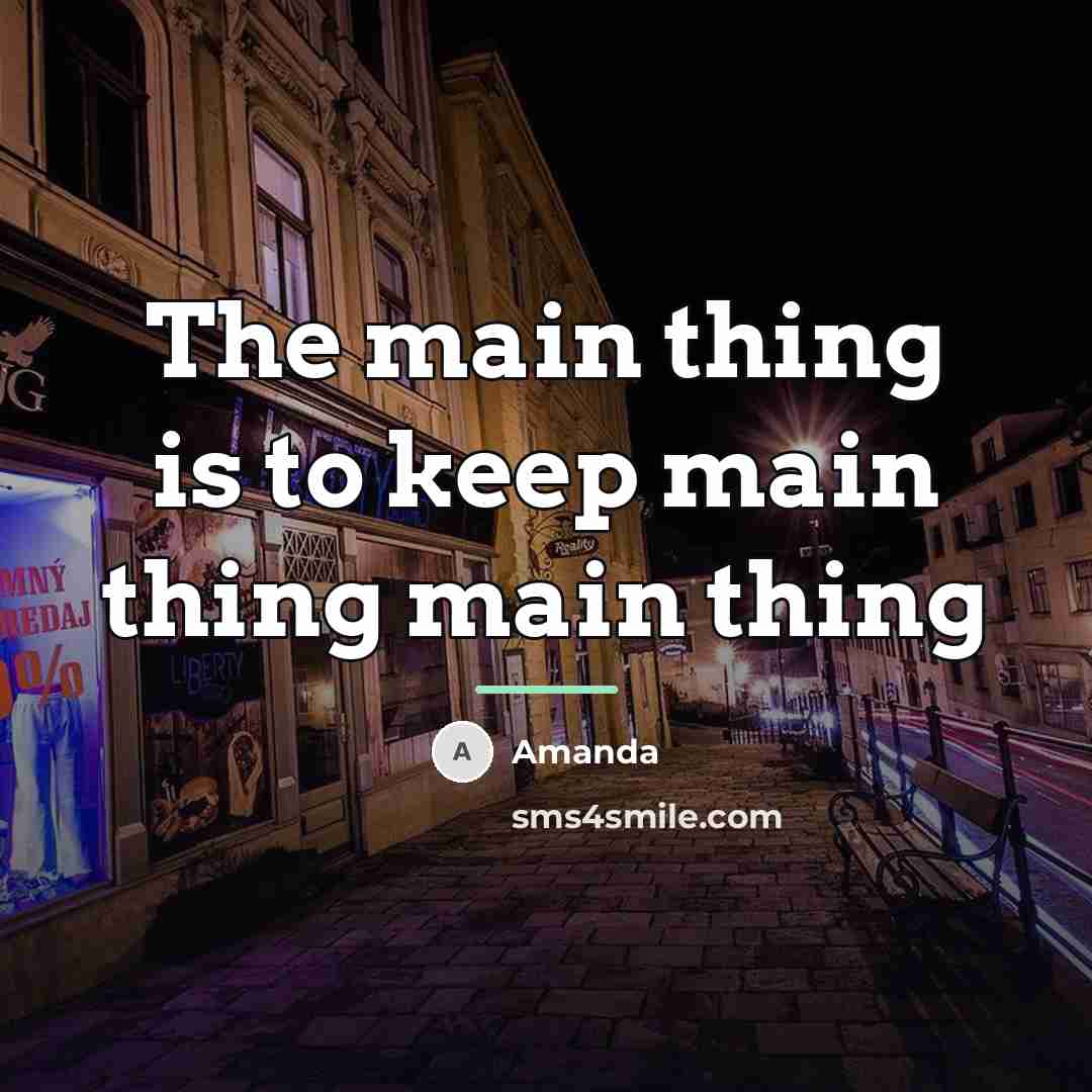 “The main thing is to keep main thing main thing…” quote by Amanda
