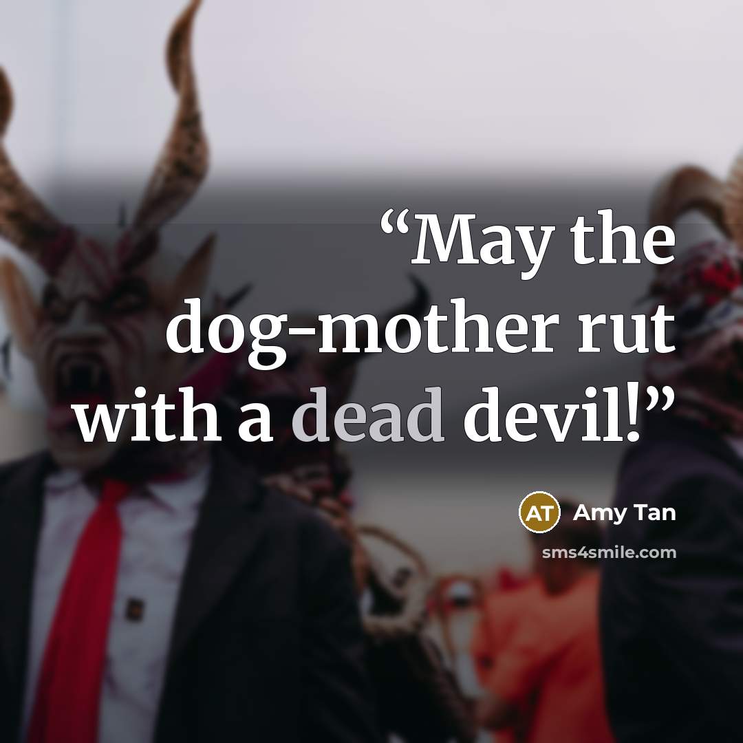 “May the dog-mother rut with a dead devil!” quote by Amy Tan