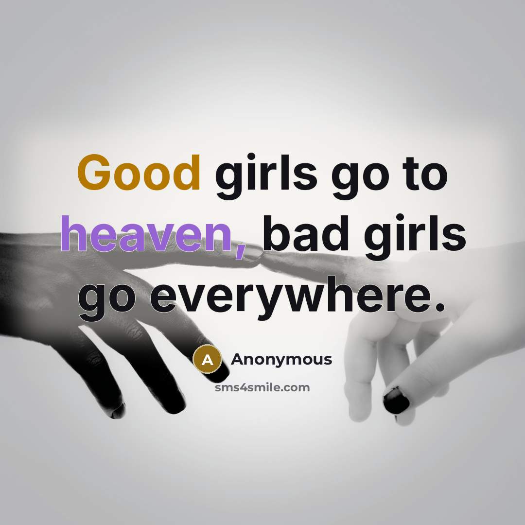 “Good girls go to heaven, bad girls go everywhere.…” quote by Anonymous